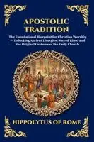 Hippolytus of Rome - Apostolic Tradition: The Foundational Blueprint for Christian Worship - Unlocking Ancient Liturgies, Sacred Rites, and the Original Customs of the Ear, Häftad. Tillgänglighet: Lägg i varukorg
