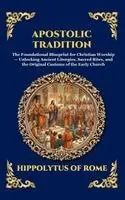 Hippolytus of Rome - Apostolic Tradition: The Foundational Blueprint for Christian Worship - Unlocking Ancient Liturgies, Sacred Rites, and the Original Customs of the Ear, Inbunden. Tillgänglighet: Lägg i varukorg