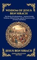 Jesus Ben Sirach - Wisdom of Jesus ben Sirach: The Book of Ecclesiasticus - Ancient Jewish Wisdom, Ethical Living, and the Secret to a Life of Virtue and Honor (Large Pr, Inbunden