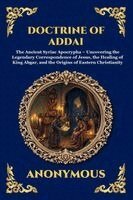 Anonymous - Doctrine of Addai: The Ancient Syriac Apocrypha - Uncovering the Legendary Correspondence of Jesus, the Healing of King Abgar, and the Origins of East, Häftad
