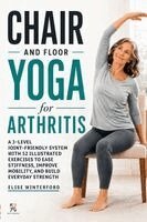 Elise Winterford - Chair and Floor Yoga for Arthritis: A 3-Level Joint-Friendly System with 52 Illustrated Exercises to Ease Stiffness, Improve Mobility, and Build Every, Häftad. Tillgänglighet: Lägg i varukorg