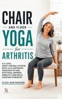 Elise Winterford - Chair and Floor Yoga for Arthritis: A 3-Level Joint-Friendly System with 52 Illustrated Exercises to Ease Stiffness, Improve Mobility, and Build Every, Inbunden. Tillgänglighet: Lägg i varukorg