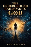 II Williams, Norris - The Underground Railroad to God: Breaking The Chain of Pain, Häftad