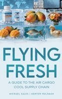 Michael Sales, Gerton Hulsman - Flying Fresh: A Guide to The Air Cargo Cool Supply Chain, Inbunden. Tillgänglighet: Lägg i varukorg