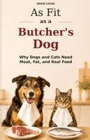 David Lucas - As Fit as a Butcher's Dog: Why Dogs and Cats Need Meat, Fat and Real Food, Häftad. Tillgänglighet: Lägg i varukorg