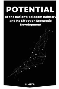 bokomslag Potential of the nation's Telecom Industry and Its Effect on Economic Development