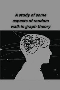 bokomslag A study of some aspects of random walk in graph theory