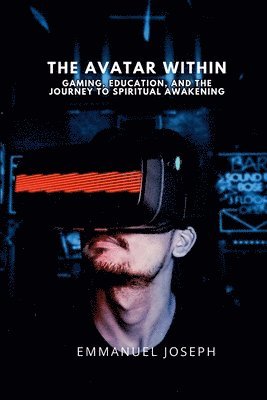 Emmanuel Joseph - Avatar Within, Gaming, Education, and the Journey to Spiritual Awakening, Häftad