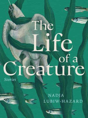 Nadja Lubiw-Hazard - The Life of a Creature, Häftad