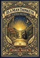 James Allen - As a Man Thinketh & Other Writings (Golden Monarch Collector's Edition) (Case Laminate Hardcover with Jacket), Inbunden
