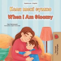 bokomslag When I am Gloomy (Ukrainian English Bilingual Children's Book)
