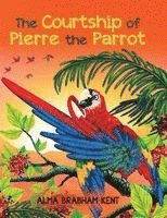 bokomslag The Courtship of Pierre the Parrot