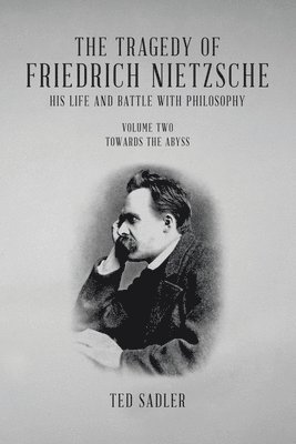 Ted Sadler - Tragedy of Friedrich Nietzsche His Life and Battle With Philosophy, Häftad