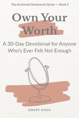 bokomslag Own Your Worth: A 30-Day Devotional for Anyone Who's Ever Felt Not Enough: Faith-based guidance with journaling cues, breath prayers & curated songs f