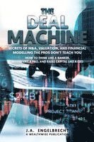 bokomslag The Deal Machine: Secrets of M&A, Valuation, and Financial Modelling the Pros Don't Teach You