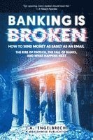 bokomslag Banking is broken: How to Send Money as Easily as an Email The Rise of Fintech, the Fall of Banks, and What Happens Next