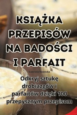 bokomslag Ksi&#260;&#379;ka Przepisw Na Bado&#346;ci I Parfait