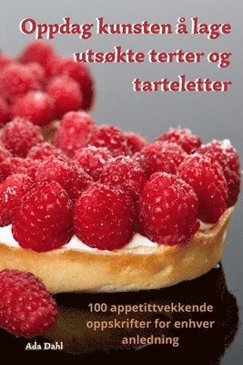 Ada Dahl - Oppdag kunsten å lage utsøkte terter og tarteletter, Häftad