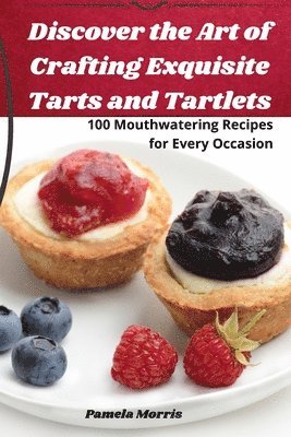 Discover the Art of Crafting Exquisite Tarts and Tartlets 1