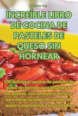 bokomslag Increíble Libro de Cocina de Pasteles de Queso Sin Hornear