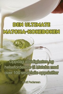 Emil Pedersen - Den ultimate Matcha-kokeboken, Häftad