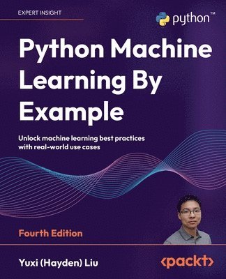 Yuxi (Hayden) Liu - Python Machine Learning By Example, Häftad