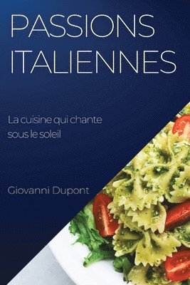 bokomslag Passions italiennes. La cuisine qui chante sous le soleil