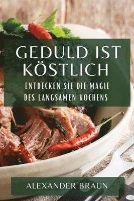 Alexander Braun - Geduld ist Köstlich, Häftad
