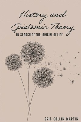 History and Epistemic Theory in Search of the Origin of Life 1