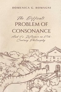 bokomslag The Difficult Problem of Consonance and Its Influence on 17th-Century Philosophy