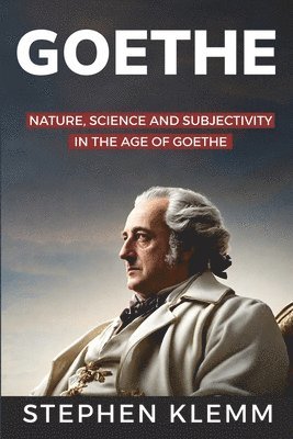 NATURE, SCIENCE, AND SUBJECTIVITY IN THE AGE OF GOETHE By Stephen 1