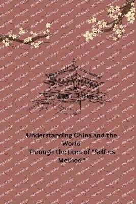 bokomslag Understanding China and the World Through the Lens of Self as Method