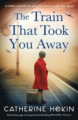 bokomslag The Train That Took You Away: Absolutely page-turning and heartbreaking World War 2 fiction