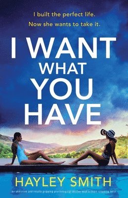 bokomslag I Want What You Have: An addictive and totally gripping psychological thriller with a heart-stopping twist
