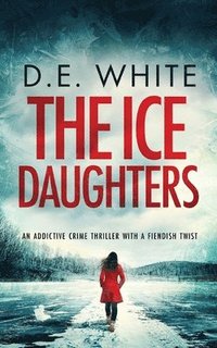 bokomslag THE ICE DAUGHTERS an addictive crime thriller with a fiendish twist