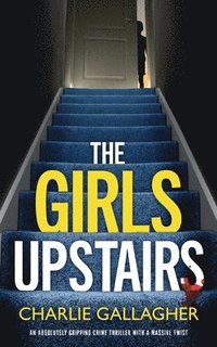 bokomslag THE GIRLS UPSTAIRS an absolutely gripping crime thriller with a massive twist