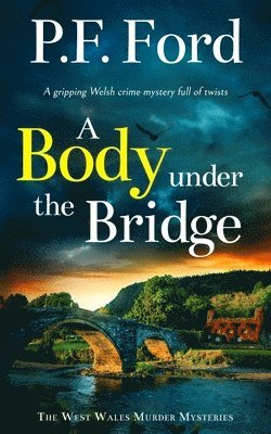 P F Ford, P. F. Ford, P.F. Ford - Body Under the Bridge a Gripping Welsh Crime Mystery Full of Twists, Häftad