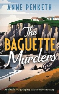 bokomslag The Baguette Murders: an absolutely gripping cozy murder mystery