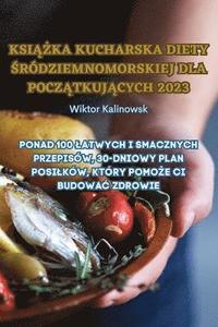 bokomslag Ksi&#260;&#379;ka Kucharska Diety &#346;rdziemnomorskiej Dla Pocz&#260;tkuj&#260;cych 2023