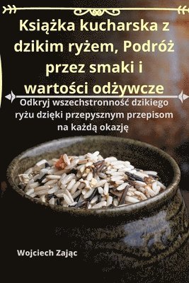 bokomslag Ksi&#261;&#380;ka kucharska z dzikim ry&#380;em, Podr&#380; przez smaki i warto&#347;ci od&#380;ywcze