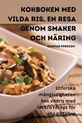Gunnar Persson - Kokboken med vilda ris, En resa genom smaker och näring, Häftad