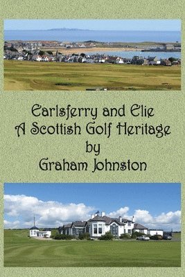 Graham Johnston - Earlsferry and Elie - A Scottish Golf Heritage, Häftad