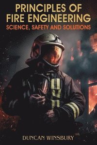 bokomslag Principles of Fire Engineering Science, Safety and Solutions