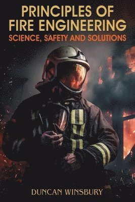 bokomslag Principles of Fire Engineering Science, Safety and Solutions