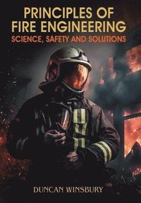 bokomslag Principles of Fire Engineering Science, Safety and Solutions