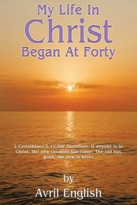 bokomslag My Life In Christ Began At Forty