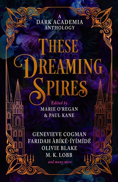 Paul Kane, Marie O'Regan, Olivie Blake, Genevieve Cogman, M. K. Lobb, Marie O'Regan - These Dreaming Spires: A Dark Academia Anthology, Inbunden