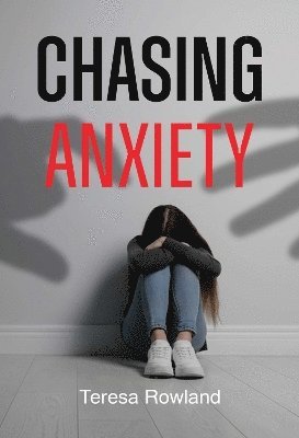 Teresa Rowland - Chasing Anxiety, Häftad