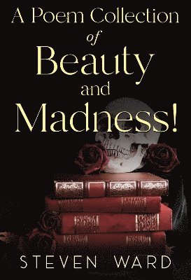 Steven Ward - Poem Collection Of Beauty And Madness!, Häftad