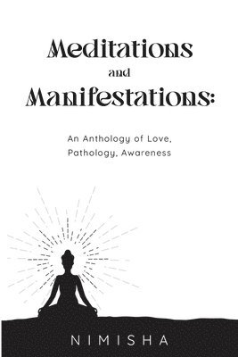 Nimisha - Meditations and Manifestations: An Anthology of Love, Pathology, Awareness, Häftad